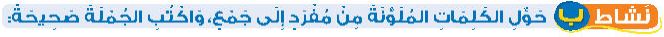 نشاط ب حول الكلمات الملونة من مفرد إلى جمع، واكتب الجملة صحيحة